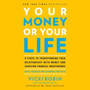 Your Money or Your Life: 9 Steps to Transforming Your Relationship with Money and Achieving Financial Independence: Fully Revised and Updated for 2018
