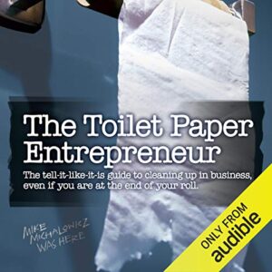 The Toilet Paper Entrepreneur: The Tell-it-Like-it-is Guide to Cleaning Up in Business, Even if You Are at the End of Your Roll