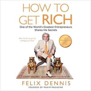 How to Get Rich: One of the World’s Greatest Entrepreneurs Shares His Secrets
