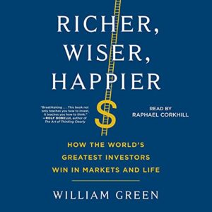 Richer, Wiser, Happier: How the World’s Greatest Investors Win in Markets and Life